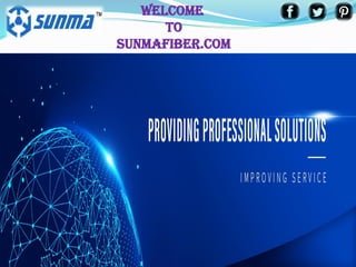 WELCOME
TO
SUNMAFIBER.COM
 