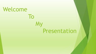 Welcome
To
My
Presentation
 