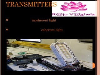 TRANSMITTERS


LEDs produce incoherent light



laser diodes produce coherent light.

 