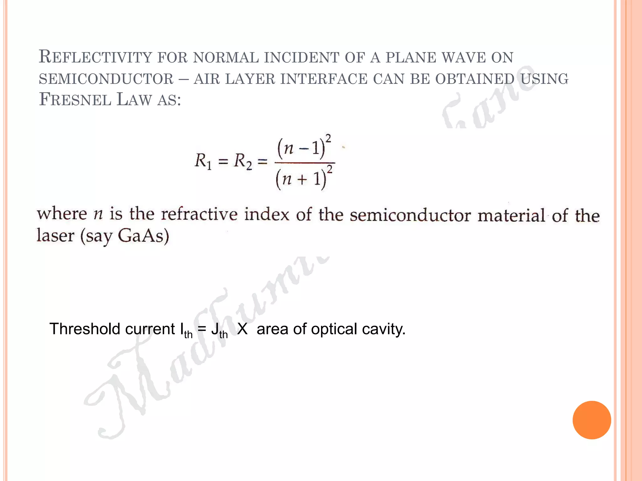 REFLECTIVITY FOR NORMAL INCIDENT OF A PLANE WAVE ON
SEMICONDUCTOR – AIR LAYER INTERFACE CAN BE OBTAINED USING
FRESNEL LAW AS:
Threshold current Ith = Jth X area of optical cavity.
 