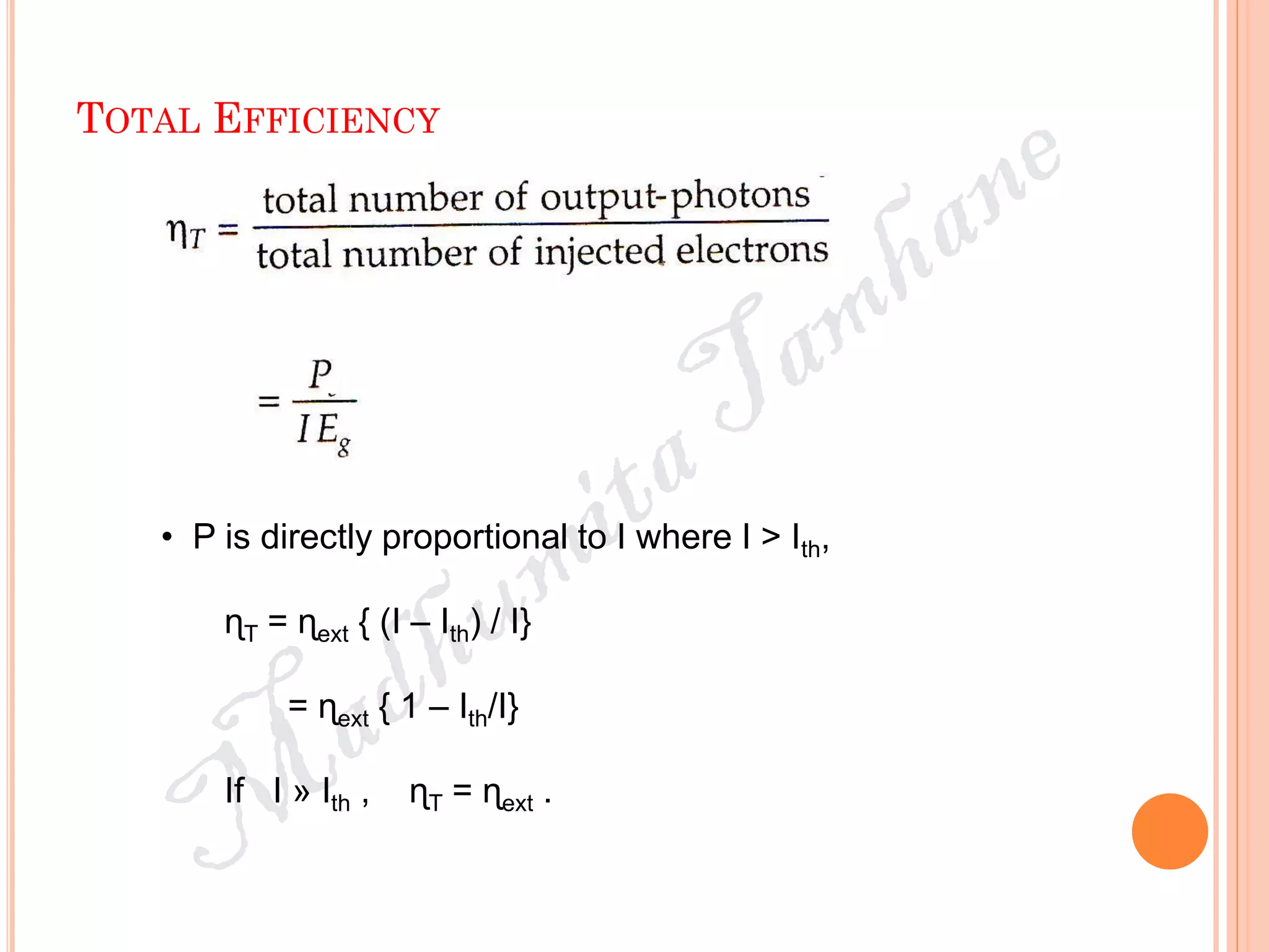 TOTAL EFFICIENCY
• P is directly proportional to I where I > Ith,
ɳT = ɳext { (I – Ith) / I}
= ɳext { 1 – Ith/I}
If I » Ith , ɳT = ɳext .
 
