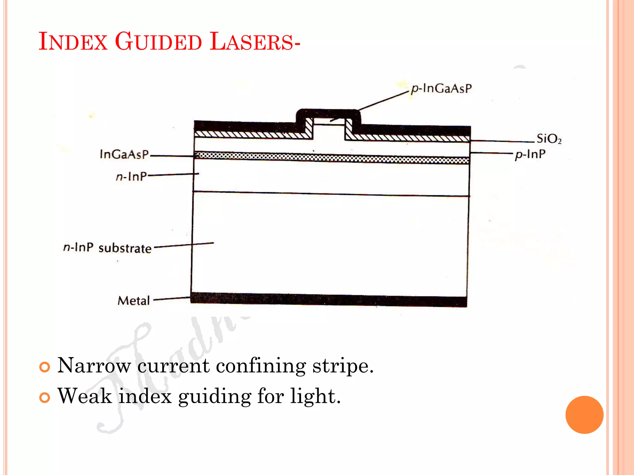INDEX GUIDED LASERS-
 Narrow current confining stripe.
 Weak index guiding for light.
 