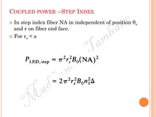 COUPLED POWER --STEP INDEX
 In step index fiber NA in independent of position θs
and r on fiber end face.
 For rs < a
 
