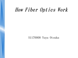 How Fiber Optics Work



     S1170008 Yuya Otsuka
 
