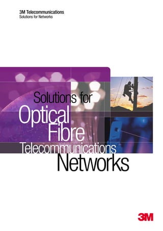 3M Telecommunications
Solutions for Networks




         Solutions for
Optical
      Fibre
Telecommunications
       Networks
 