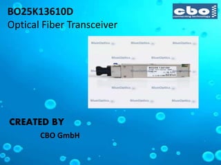 BO25K13610D
Optical Fiber Transceiver
CREATED BY
CBO GmbH
 