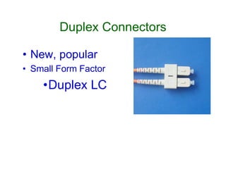 Duplex Connectors
• New, popular
• Small Form Factor
•Duplex LC•Duplex LC
 