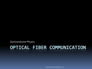 Semiconductor Physics

OPTICAL FIBER COMMUNICATION


                        http://amitbiswal.blogspot.com
 