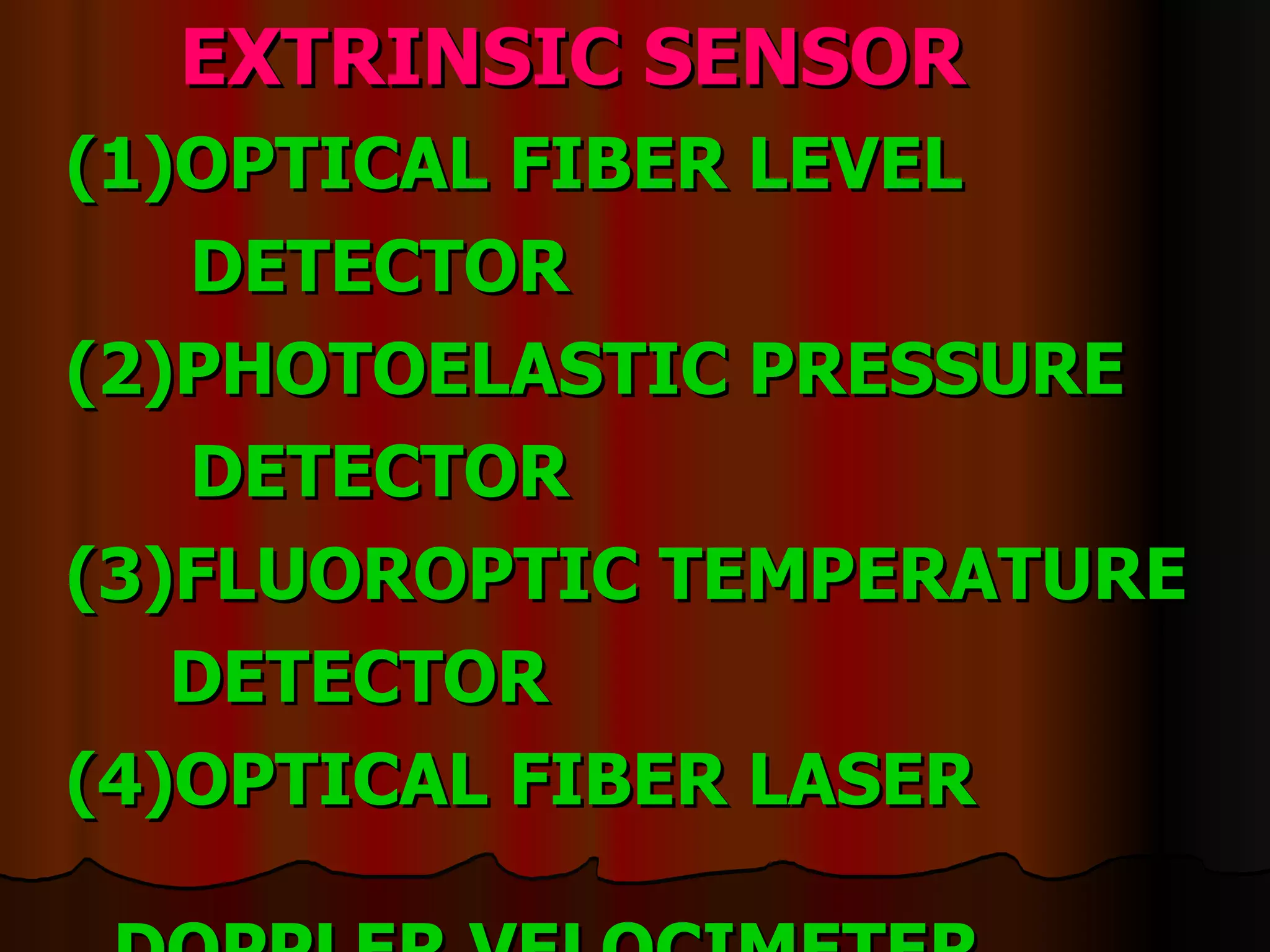 EXTRINSIC SENSOR (1)OPTICAL FIBER LEVEL  DETECTOR (2)PHOTOELASTIC PRESSURE  DETECTOR (3)FLUOROPTIC TEMPERATURE DETECTOR (4)OPTICAL FIBER LASER  DOPPLER VELOCIMETER 