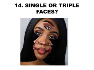 14. SINGLE OR TRIPLE
FACES?
 