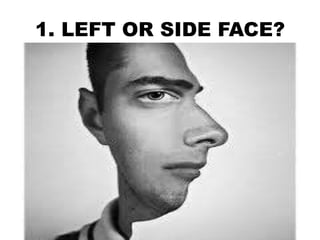 1. LEFT OR SIDE FACE?
 
