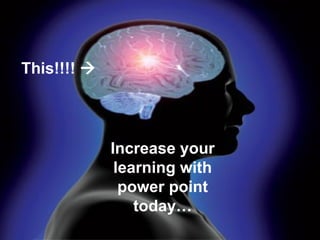 This!!!!   Increase your learning with power point today… 