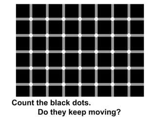 Count the black dots.  Do they keep moving? 