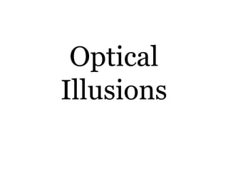 Optical
Illusions
 