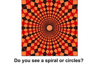 Do you see a spiral or circles?