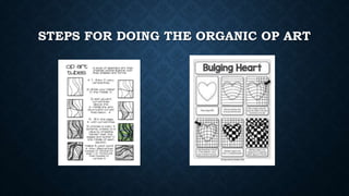 STEPS FOR DOING THE ORGANIC OP ART
 