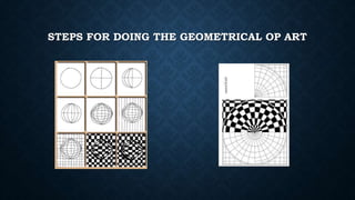 STEPS FOR DOING THE GEOMETRICAL OP ART
 