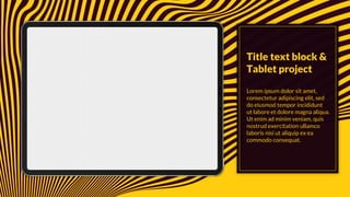 Lorem ipsum dolor sit amet,
consectetur adipiscing elit, sed
do eiusmod tempor incididunt
ut labore et dolore magna aliqua.
Ut enim ad minim veniam, quis
nostrud exercitation ullamco
laboris nisi ut aliquip ex ea
commodo consequat.
Title text block &
Tablet project
 