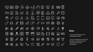 You can resize these icons
keeping the quality.
You can change the stroke and
fill color; just select the icon
and click on the paint
bucket/pen.
Icon
 