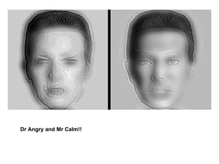 Dr Angry and Mr Calm!! 