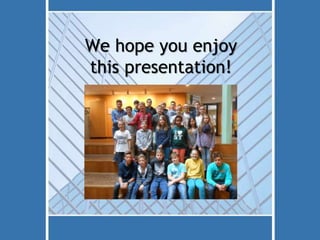 We hope you enjoy 
this presentation! 

