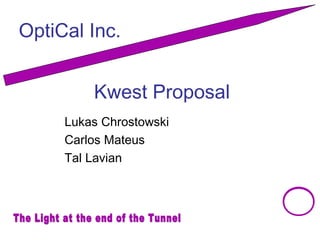 OptiCal Inc. 
Kwest Proposal 
Lukas Chrostowski 
Carlos Mateus 
Tal Lavian 
 
