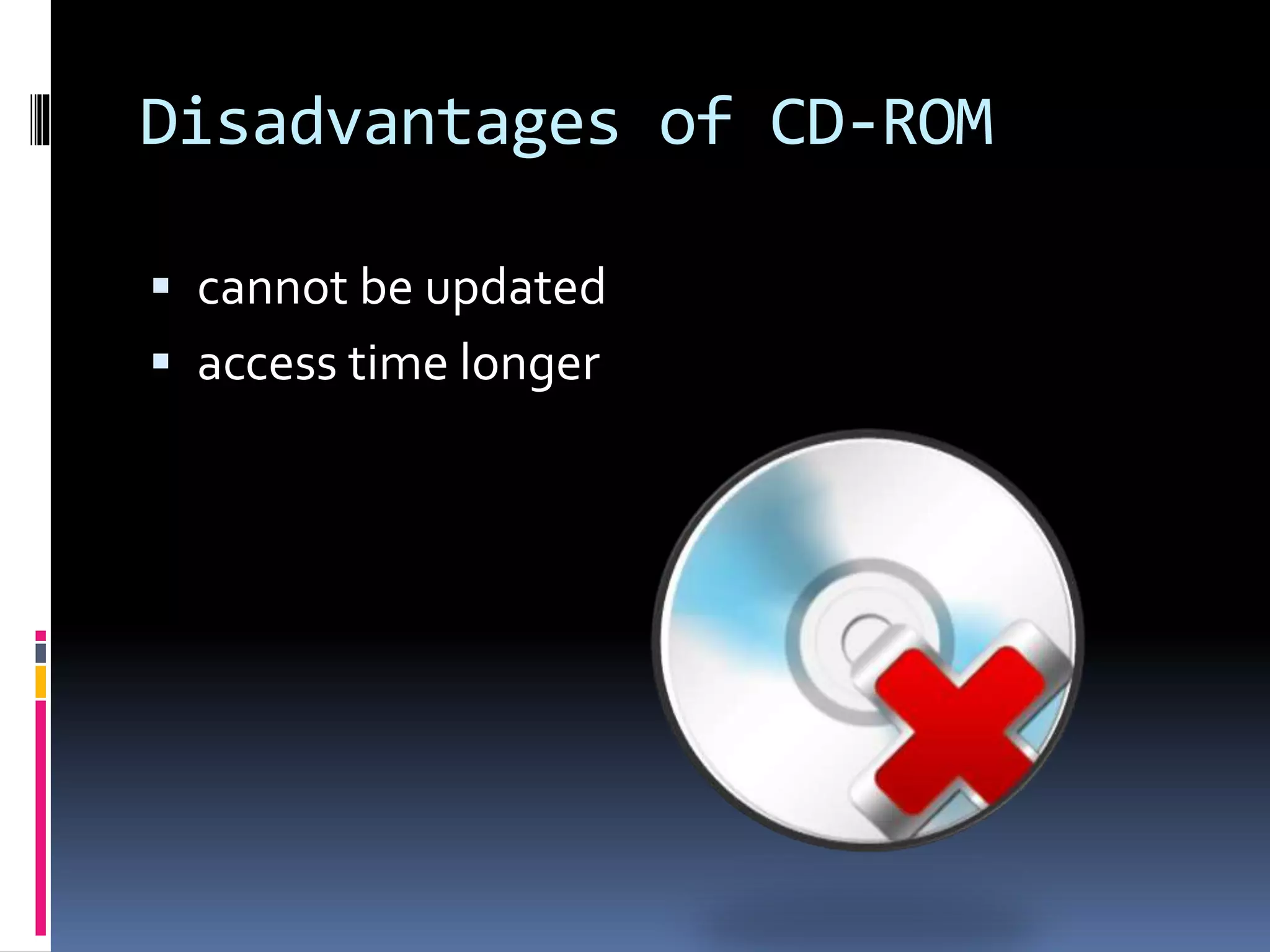 Disadvantages of CD-ROM
 cannot be updated
 access time longer
 