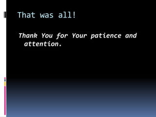 That was all!
Thank You for Your patience and
attention.
 