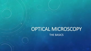 OPTICAL MICROSCOPY
THE BASICS
 