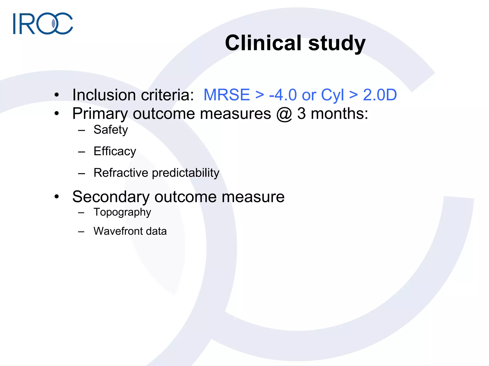 Clinical study Inclusion criteria:  MRSE > -4.0 or Cyl > 2.0D Primary outcome measures @ 3 months: Safety Efficacy Refractive predictability Secondary outcome measure Topography  Wavefront data 