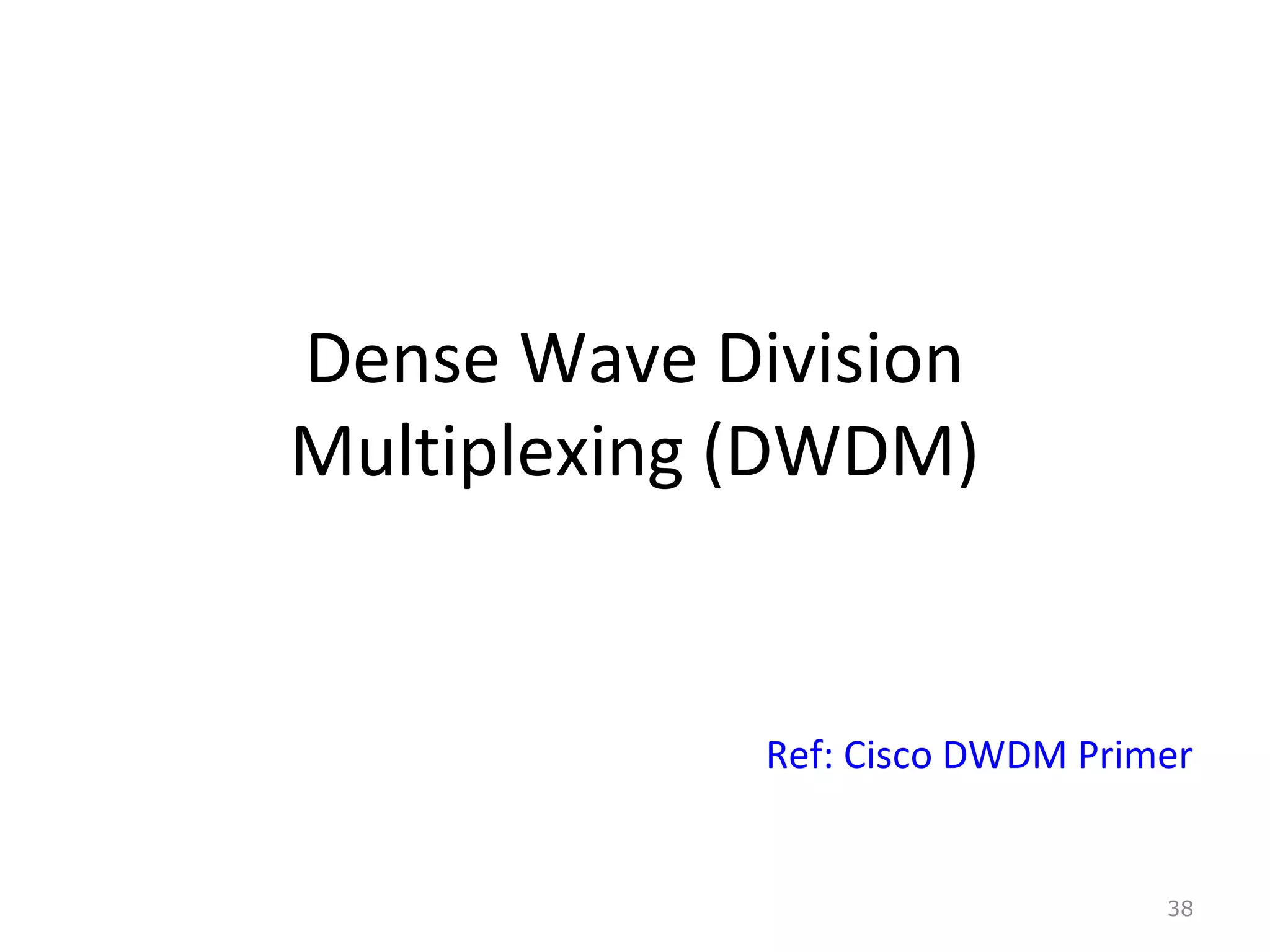 Dense Wave Division
Multiplexing (DWDM)
Ref: Cisco DWDM Primer
38
 