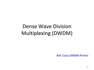 Dense Wave Division
Multiplexing (DWDM)
Ref: Cisco DWDM Primer
38
 