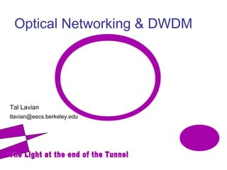 Optical Networking & DWDM 
Tal Lavian 
tlavian@eecs.berkeley.edu 
 