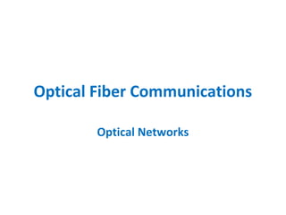 Optical Fiber Communications
Optical Networks
 