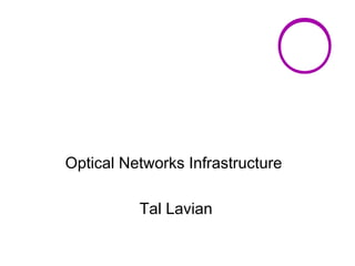 Optical Networks Infrastructure 
Tal Lavian 
 