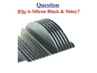 Question
Why is Silicon Black & Shiny?
 