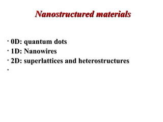 Nanostructured materialsNanostructured materials
• 0D: quantum dots0D: quantum dots
• 1D: Nanowires1D: Nanowires
• 2D: superlattices and heterostructures2D: superlattices and heterostructures
•
 