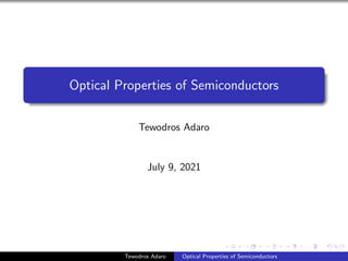 Optical Properties of Semiconductors
Tewodros Adaro
July 9, 2021
Tewodros Adaro Optical Properties of Semiconductors
 