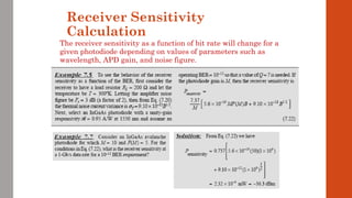 Receiver Sensitivity
Calculation
The receiver sensitivity as a function of bit rate will change for a
given photodiode depending on values of parameters such as
wavelength, APD gain, and noise figure.
 