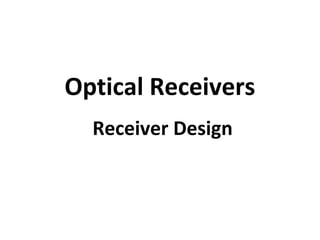 Optical Receivers
Receiver Design
 