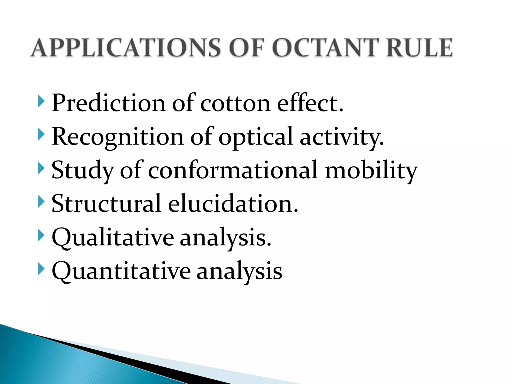  Prediction of cotton effect.
 Recognition of optical activity.
 Study of conformational mobility
 Structural elucidation.
 Qualitative analysis.
 Quantitative analysis
 