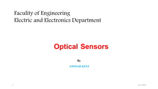 By
AMMAR KINJ
Faculity of Engineering
Electric and Electronics Department
Optical Sensors
23.3.20181
 