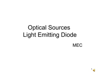1
Optical Sources
Light Emitting Diode
MEC
 