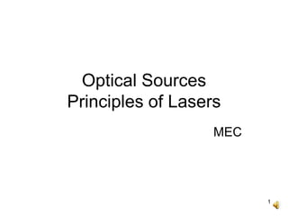 1
Optical Sources
Principles of Lasers
MEC
 