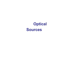 Optical
Sources
 