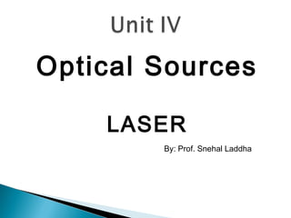 Optical Sources
LASER
By: Prof. Snehal Laddha
 