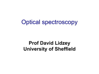 Optical spectroscopy
Prof David Lidzey
University of Sheffield
 