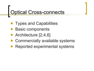 Optical Cross-connects Types and Capabilities Basic components Architecture [2,4,6] Commercially available systems Reported experimental systems 
