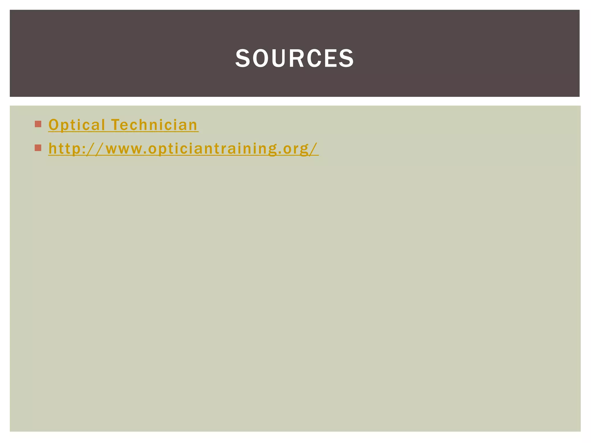 Optical Technician 
http://www.opticiantraining.org/ 
SOURCES 