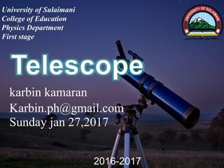 University of Sulaimani
College of Education
Physics Department
First stage
karbin kamaran
Sunday jan 27,2017
Karbin.ph@gmail.com
2016-2017
 